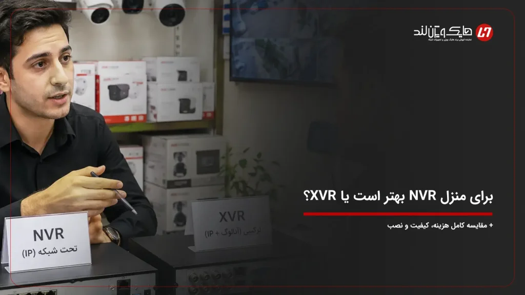 برای منزل NVR بهتر است یا XVR؟ مقایسه کامل هزینه، کیفیت و نصب